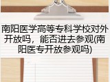 南阳医学高等专科学校对外开放吗，能否进去参观(南阳医专开放参观吗)