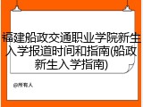 福建船政交通职业学院新生入学报道时间和指南(船政新生入学指南)