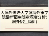 天津外国语大学滨海外事学院最新招生简章深度分析(滨外招生简析)