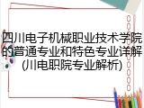 四川电子机械职业技术学院的普通专业和特色专业详解(川电职院专业解析)