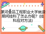 漯河食品工程职业大学就读期间挂科了怎么办呢？(挂科应对方法)