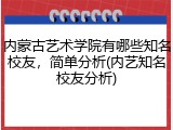 内蒙古艺术学院有哪些知名校友，简单分析(内艺知名校友分析)
