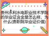 贵州水利水电职业技术学院的毕业证含金量怎么样，为什么(贵职院毕业证价值)