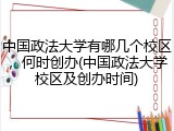 中国政法大学有哪几个校区，何时创办(中国政法大学校区及创办时间)