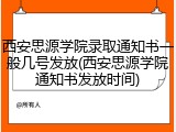 西安思源学院录取通知书一般几号发放(西安思源学院通知书发放时间)