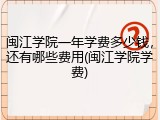闽江学院一年学费多少钱，还有哪些费用(闽江学院学费)