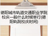德阳城市轨道交通职业学院校庆一般什么时候举行(德阳轨院校庆时间)