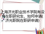 上海济光职业技术学院有没有在职研究生，如何申请(济光职院在职研申请)