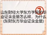 山东财经大学东方学院的毕业证含金量怎么样，为什么(东财东方毕业证含金量)