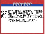 北京汇佳职业学院的口碑如何，现在怎么样了("北京汇佳职院口碑现状")