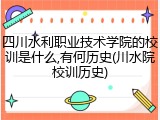 四川水利职业技术学院的校训是什么,有何历史(川水院校训历史)