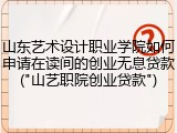 山东艺术设计职业学院如何申请在读间的创业无息贷款("山艺职院创业贷款")