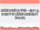 洛阳科技职业学院一般什么时候开学(洛阳科技职院开学时间)