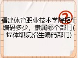 福建体育职业技术学院招生编码多少，隶属哪个部门(福体职院招生编码部门)