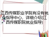 江西传媒职业学院有没有就业指导中心，详细介绍(江西传媒职院就业指导)