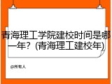 青海理工学院建校时间是哪一年？(青海理工建校年)