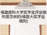 福建医科大学奖学金评定细则是怎样的(福医大奖学金细则)