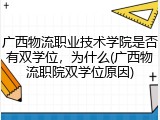 广西物流职业技术学院是否有双学位，为什么(广西物流职院双学位原因)