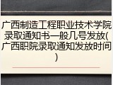广西制造工程职业技术学院录取通知书一般几号发放(广西职院录取通知发放时间)