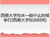 西南大学校庆一般什么时候举行(西南大学校庆时间)