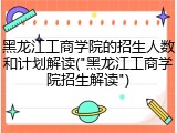 黑龙江工商学院的招生人数和计划解读("黑龙江工商学院招生解读")