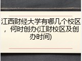 江西财经大学有哪几个校区，何时创办(江财校区及创办时间)