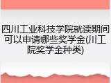 四川工业科技学院就读期间可以申请哪些奖学金(川工院奖学金种类)