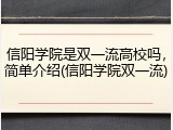 信阳学院是双一流高校吗，简单介绍(信阳学院双一流)