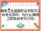 赣南卫生健康职业学院可以自考去读吗，为什么(赣南卫职院自考可行吗)