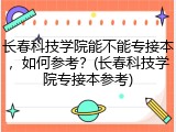长春科技学院能不能专接本，如何参考？(长春科技学院专接本参考)
