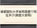 首都医科大学官网是哪个网址多少(首医大官网)