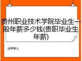 贵州职业技术学院毕业生一般年薪多少钱(贵职毕业生年薪)