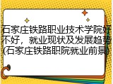 石家庄铁路职业技术学院好不好，就业现状及发展趋势(石家庄铁路职院就业前景)