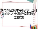 淮南职业技术学院有出过什么知名人士吗(淮南职院知名校友)