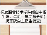 抚顺职业技术学院能自主招生吗，最近一年简章分析(抚职院自主招生简章)