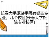 长春大学旅游学院有哪些专业，几个校区(长春大学旅院专业校区)