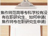 焦作师范高等专科学校有没有在职研究生，如何申请(焦作师专在职研究生申请)