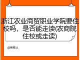 浙江农业商贸职业学院要住校吗，是否能走读(农商院住校或走读)