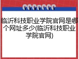 临沂科技职业学院官网是哪个网址多少(临沂科技职业学院官网)
