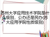 苏州大学应用技术学院是什么级别，公办还是民办(苏大应用学院性质级别)