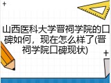 山西医科大学晋祠学院的口碑如何，现在怎么样了(晋祠学院口碑现状)