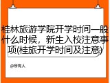 桂林旅游学院开学时间一般什么时候，新生入校注意事项(桂旅开学时间及注意)