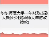华东师范大学一年财政拨款大概多少钱(华师大年财政拨款)