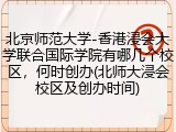 北京师范大学-香港浸会大学联合国际学院有哪几个校区，何时创办(北师大浸会校区及创办时间)