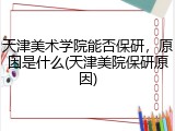 天津美术学院能否保研，原因是什么(天津美院保研原因)