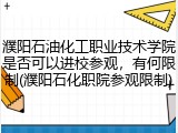 濮阳石油化工职业技术学院是否可以进校参观，有何限制(濮阳石化职院参观限制)