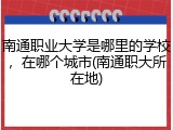 南通职业大学是哪里的学校，在哪个城市(南通职大所在地)