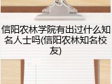 信阳农林学院有出过什么知名人士吗(信阳农林知名校友)