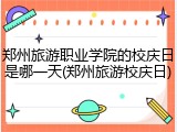 郑州旅游职业学院的校庆日是哪一天(郑州旅游校庆日)