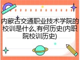内蒙古交通职业技术学院的校训是什么,有何历史(内职院校训历史)